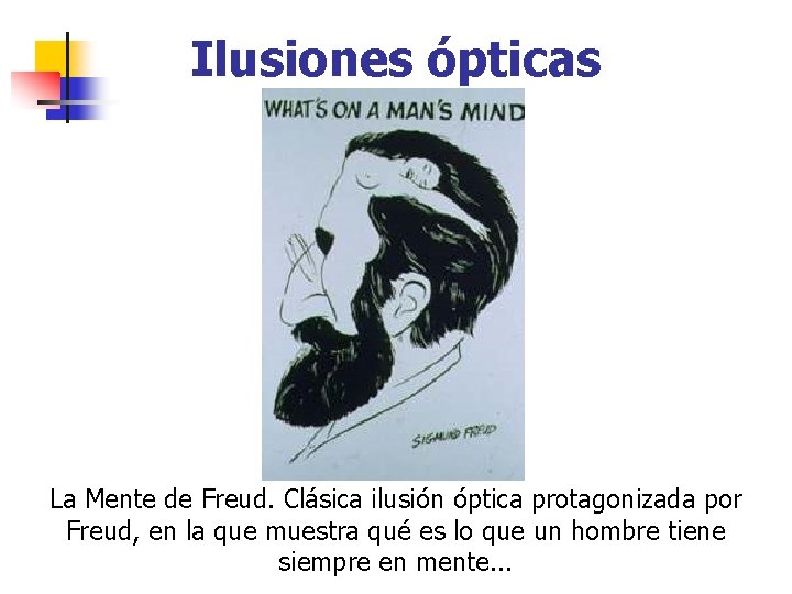 Ilusiones ópticas La Mente de Freud. Clásica ilusión óptica protagonizada por Freud, en la