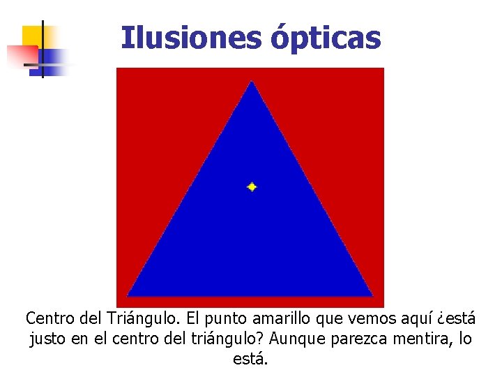 Ilusiones ópticas Centro del Triángulo. El punto amarillo que vemos aquí ¿está justo en