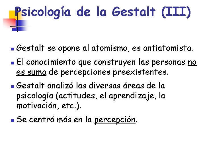 Psicología de la Gestalt (III) n n Gestalt se opone al atomismo, es antiatomista.