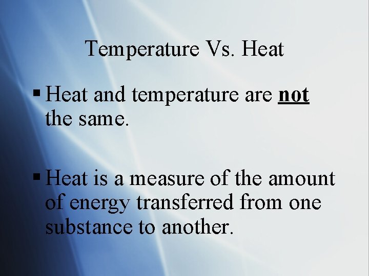 Temperature Vs. Heat § Heat and temperature are not the same. § Heat is