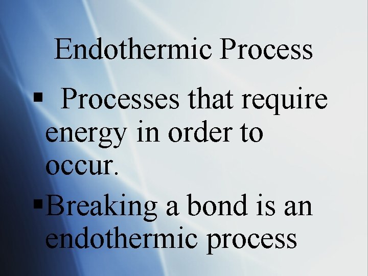 Endothermic Process § Processes that require energy in order to occur. §Breaking a bond