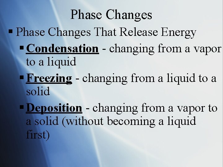 Phase Changes § Phase Changes That Release Energy § Condensation - changing from a