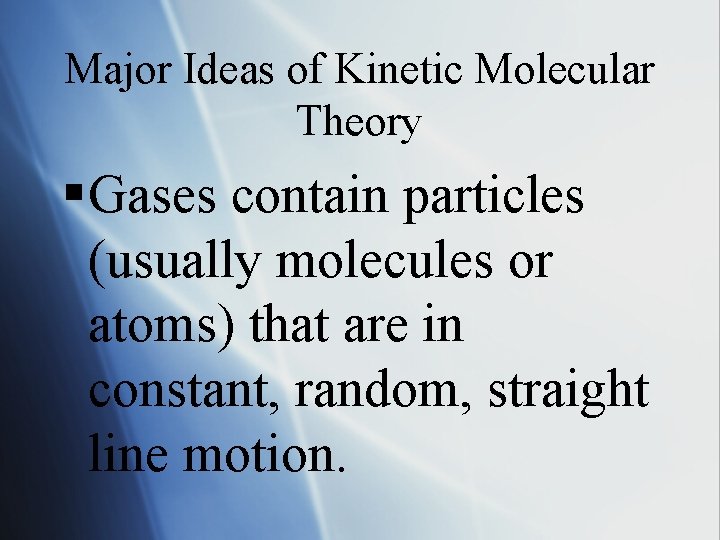 Major Ideas of Kinetic Molecular Theory § Gases contain particles (usually molecules or atoms)