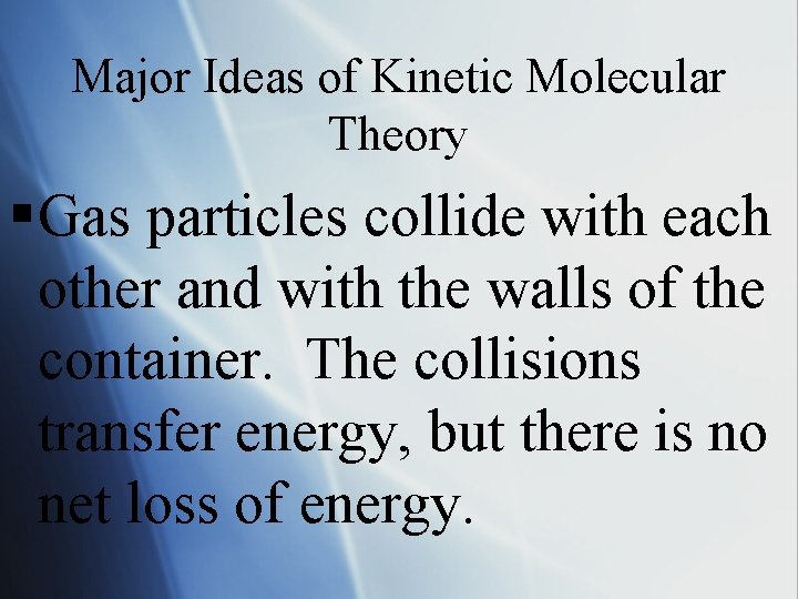 Major Ideas of Kinetic Molecular Theory § Gas particles collide with each other and