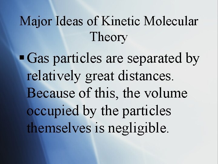 Major Ideas of Kinetic Molecular Theory § Gas particles are separated by relatively great
