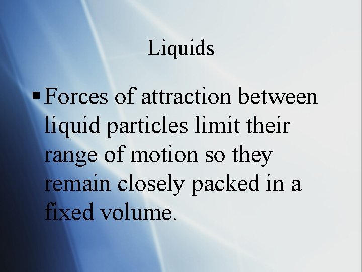 Liquids § Forces of attraction between liquid particles limit their range of motion so