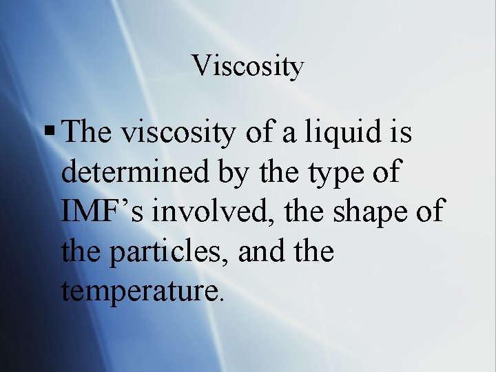 Viscosity § The viscosity of a liquid is determined by the type of IMF’s