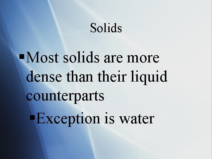 Solids § Most solids are more dense than their liquid counterparts §Exception is water