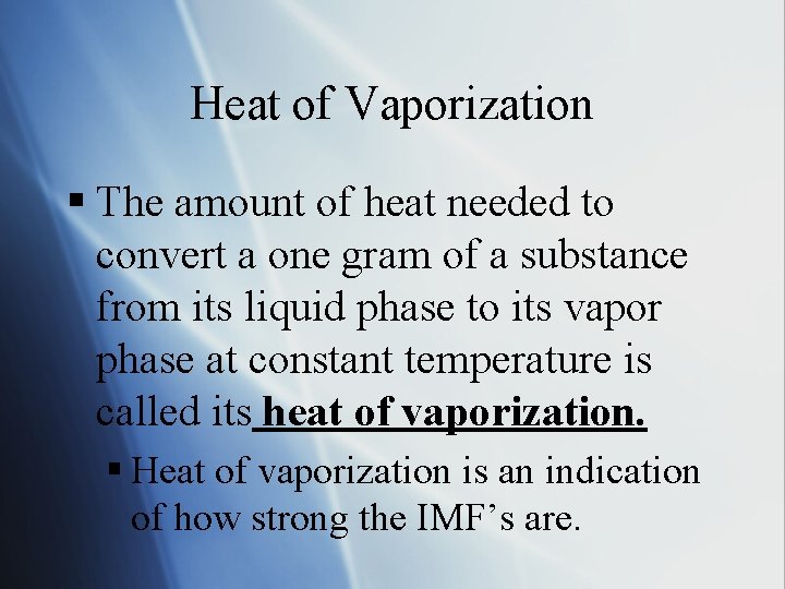 Heat of Vaporization § The amount of heat needed to convert a one gram