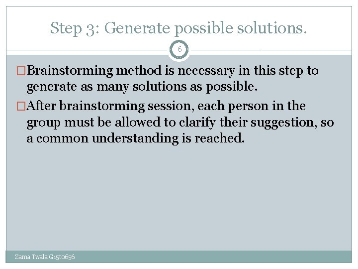 Step 3: Generate possible solutions. 6 �Brainstorming method is necessary in this step to Step 3: Generate possible solutions. 6 �Brainstorming method is necessary in this step to
