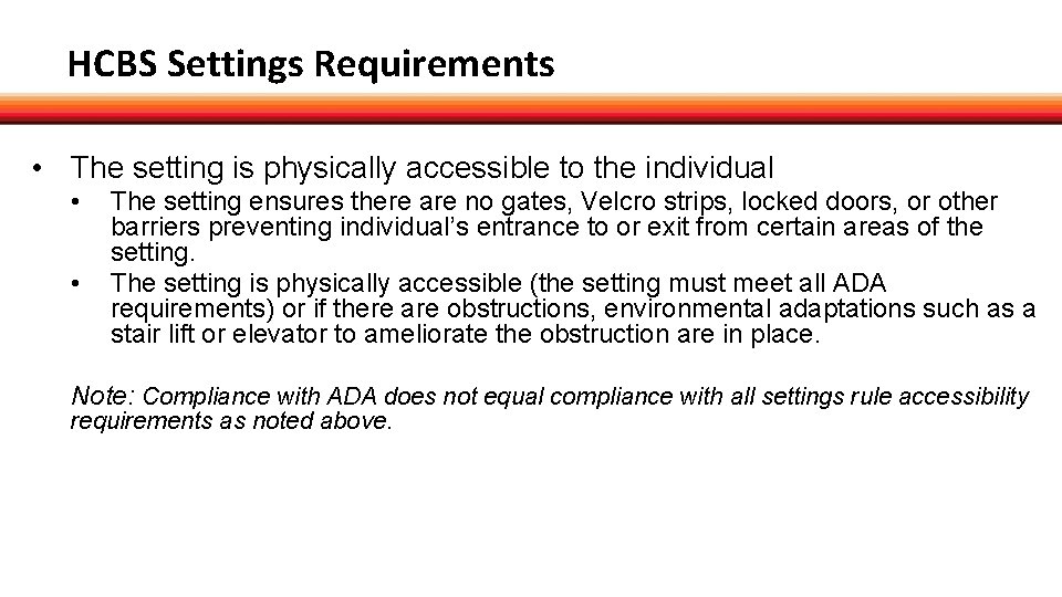 HCBS Settings Requirements • The setting is physically accessible to the individual • •