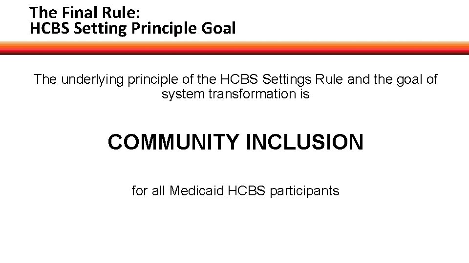 The Final Rule: HCBS Setting Principle Goal The underlying principle of the HCBS Settings