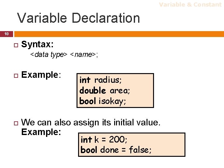 Variable & Constant Variable Declaration 10 Syntax: <data type> <name>; Example: int radius; double Variable & Constant Variable Declaration 10 Syntax: <data type> <name>; Example: int radius; double