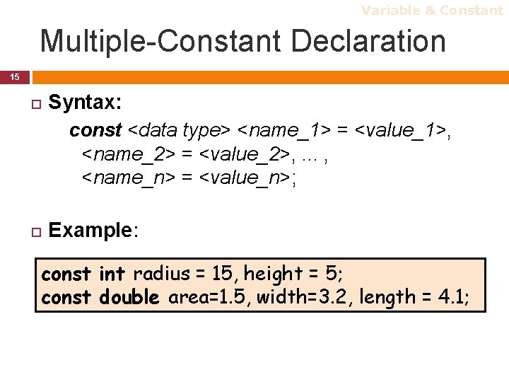 Variable & Constant Multiple-Constant Declaration 15 Syntax: const <data type> <name_1> = <value_1>, <name_2> Variable & Constant Multiple-Constant Declaration 15 Syntax: const <data type> <name_1> = <value_1>, <name_2>