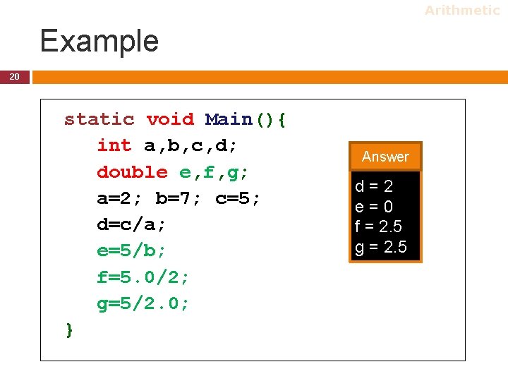 Arithmetic Example 20 static void Main(){ int a, b, c, d; double e, f, Arithmetic Example 20 static void Main(){ int a, b, c, d; double e, f,