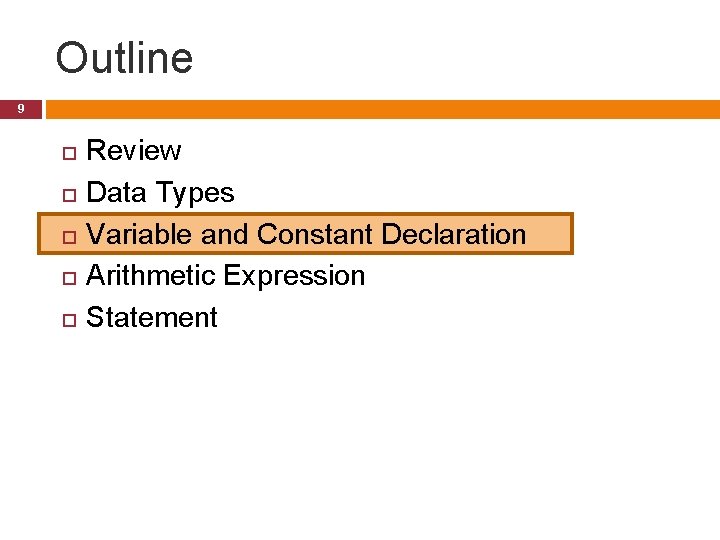 Outline 9 Review Data Types Variable and Constant Declaration Arithmetic Expression Statement Outline 9 Review Data Types Variable and Constant Declaration Arithmetic Expression Statement