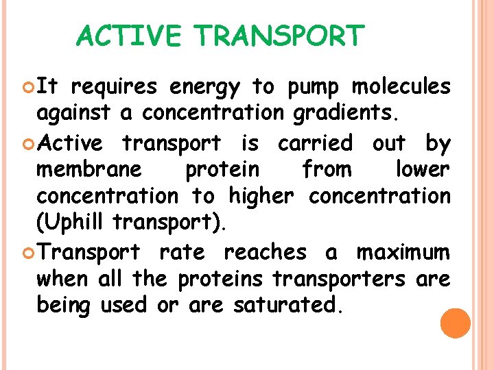 ACTIVE TRANSPORT It requires energy to pump molecules against a concentration gradients. Active transport