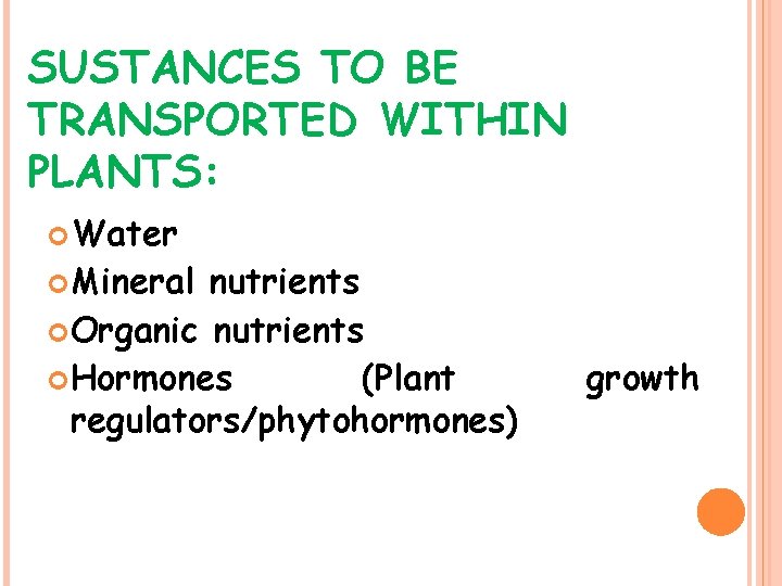 SUSTANCES TO BE TRANSPORTED WITHIN PLANTS: Water Mineral nutrients Organic nutrients Hormones (Plant regulators/phytohormones)