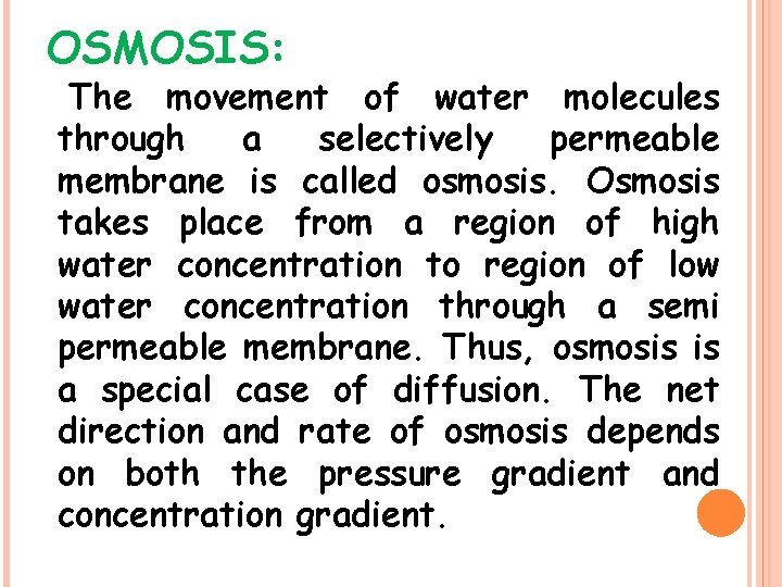 OSMOSIS: The movement of water molecules through a selectively permeable membrane is called osmosis.