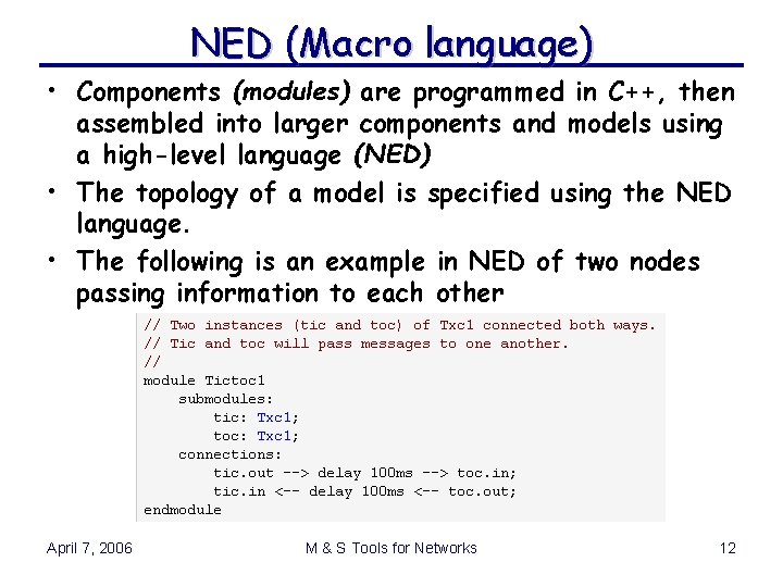 NED (Macro language) • Components (modules) are programmed in C++, then assembled into larger NED (Macro language) • Components (modules) are programmed in C++, then assembled into larger