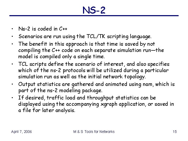 NS-2 • Ns-2 is coded in C++ • Scenarios are run using the TCL/TK NS-2 • Ns-2 is coded in C++ • Scenarios are run using the TCL/TK
