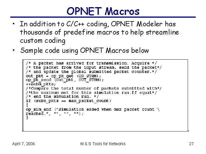OPNET Macros • In addition to C/C++ coding, OPNET Modeler has thousands of predefine OPNET Macros • In addition to C/C++ coding, OPNET Modeler has thousands of predefine
