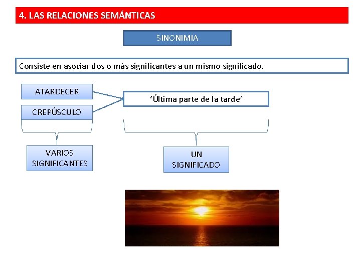 4. LAS RELACIONES SEMÁNTICAS SINONIMIA Consiste en asociar dos o más significantes a un
