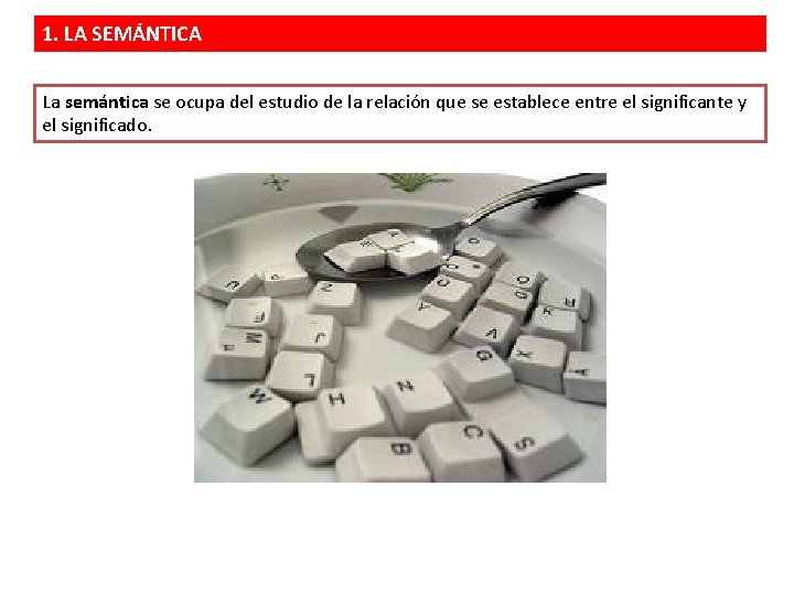 1. LA SEMÁNTICA La semántica se ocupa del estudio de la relación que se