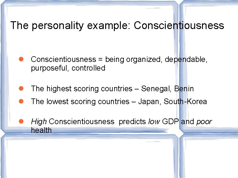 The personality example: Conscientiousness = being organized, dependable, purposeful, controlled The highest scoring countries