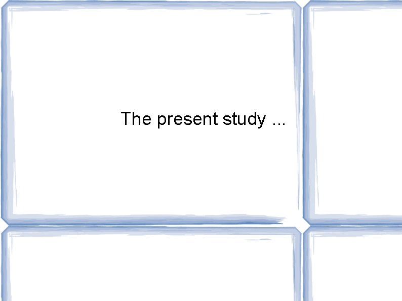 The present study. . . 