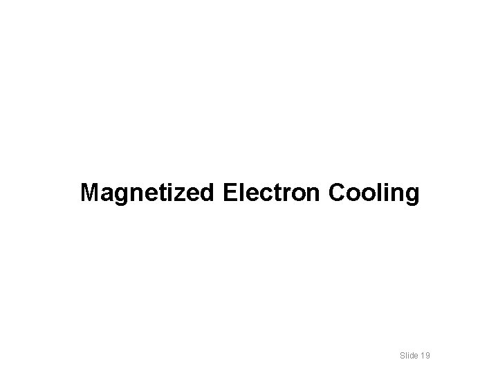 Magnetized Electron Cooling Slide 19 