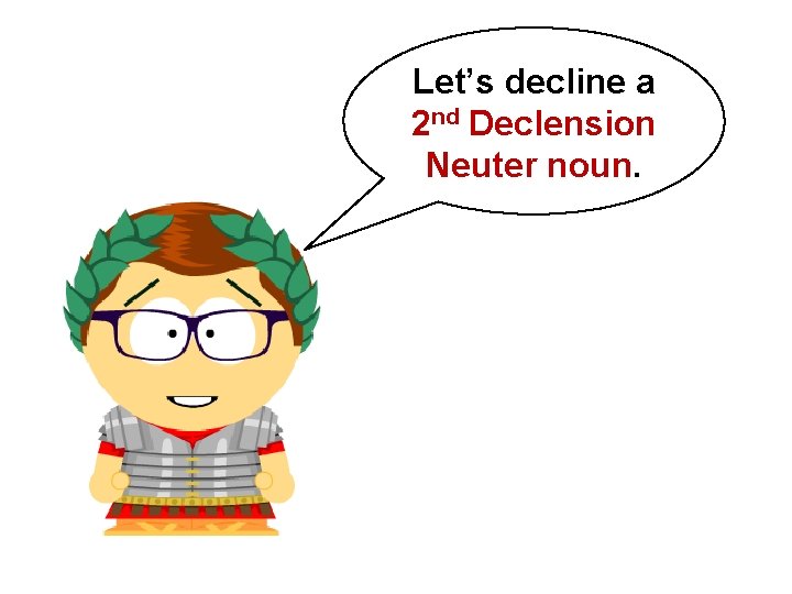 Let’s decline a 2 nd Declension Neuter noun.  Let’s decline a 2 nd Declension Neuter noun.