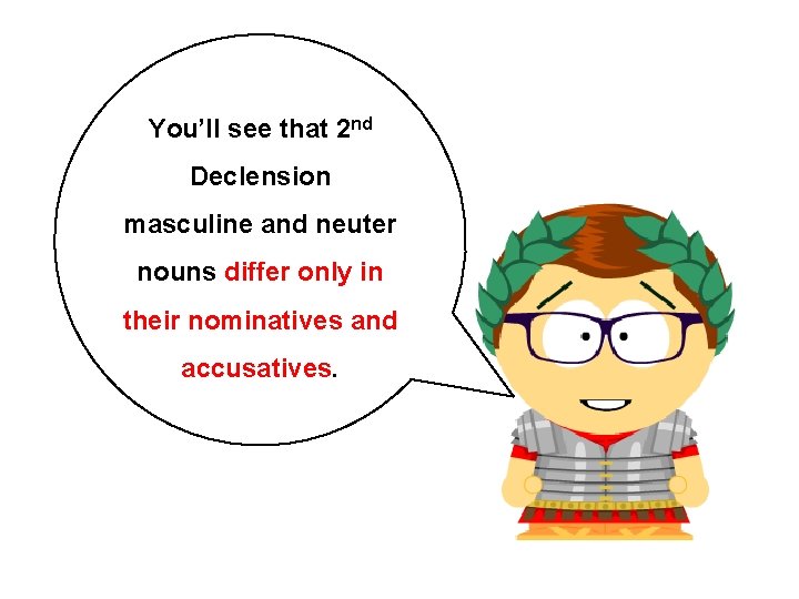 You’ll see that 2 nd Declension masculine and neuter nouns differ only in their You’ll see that 2 nd Declension masculine and neuter nouns differ only in their