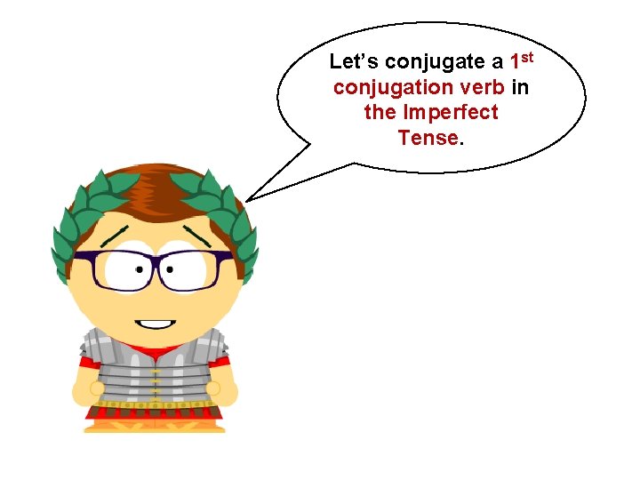 Let’s conjugate a 1 st conjugation verb in the Imperfect Tense.  Let’s conjugate a 1 st conjugation verb in the Imperfect Tense.