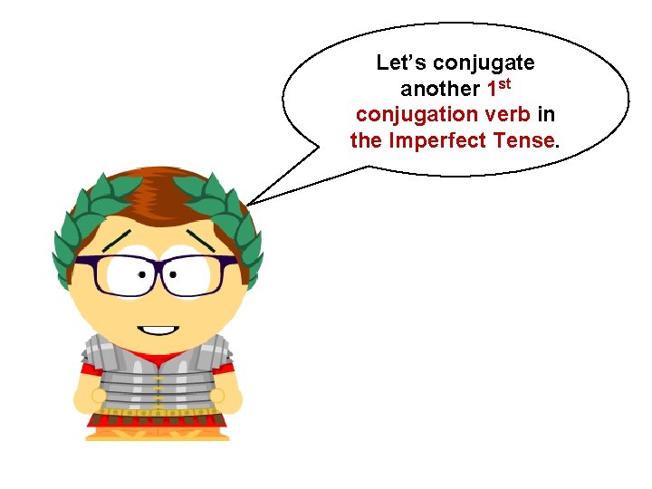Let’s conjugate another 1 st conjugation verb in the Imperfect Tense.  Let’s conjugate another 1 st conjugation verb in the Imperfect Tense.