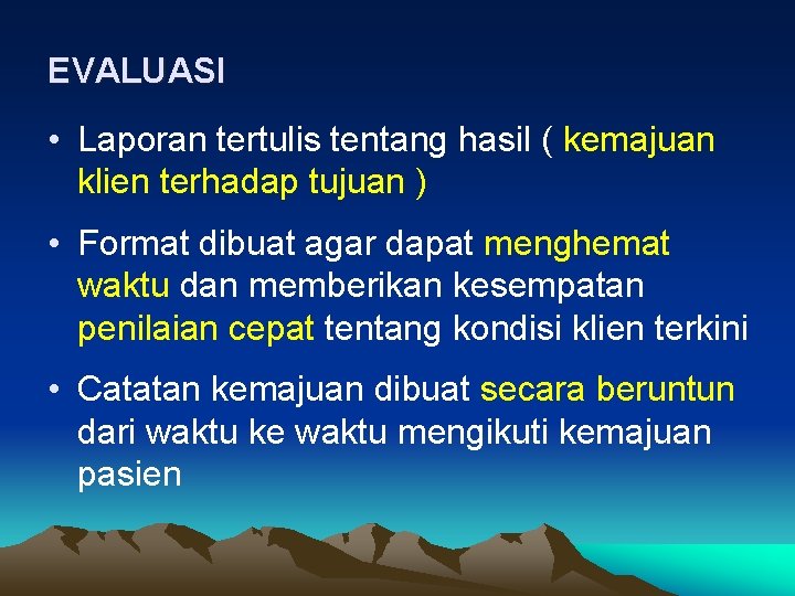 EVALUASI • Laporan tertulis tentang hasil ( kemajuan klien terhadap tujuan ) • Format