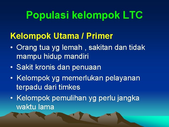 Populasi kelompok LTC Kelompok Utama / Primer • Orang tua yg lemah , sakitan Populasi kelompok LTC Kelompok Utama / Primer • Orang tua yg lemah , sakitan