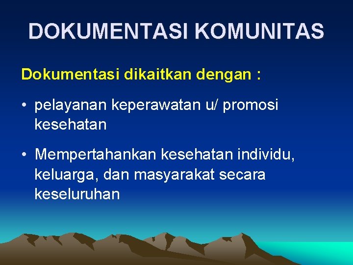 DOKUMENTASI KOMUNITAS Dokumentasi dikaitkan dengan : • pelayanan keperawatan u/ promosi kesehatan • Mempertahankan DOKUMENTASI KOMUNITAS Dokumentasi dikaitkan dengan : • pelayanan keperawatan u/ promosi kesehatan • Mempertahankan