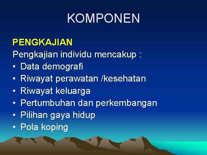 KOMPONEN PENGKAJIAN Pengkajian individu mencakup : • Data demografi • Riwayat perawatan /kesehatan •