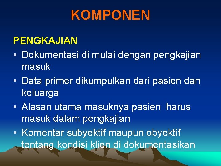 KOMPONEN PENGKAJIAN • Dokumentasi di mulai dengan pengkajian masuk • Data primer dikumpulkan dari