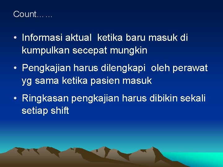 Count…… • Informasi aktual ketika baru masuk di kumpulkan secepat mungkin • Pengkajian harus