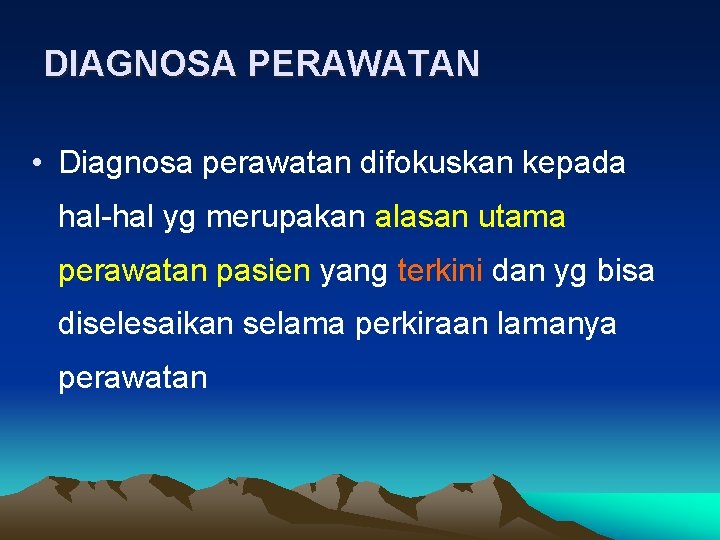 DIAGNOSA PERAWATAN • Diagnosa perawatan difokuskan kepada hal-hal yg merupakan alasan utama perawatan pasien DIAGNOSA PERAWATAN • Diagnosa perawatan difokuskan kepada hal-hal yg merupakan alasan utama perawatan pasien