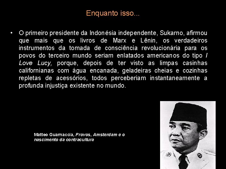 Enquanto isso. . . • O primeiro presidente da Indonésia independente, Sukarno, afirmou que