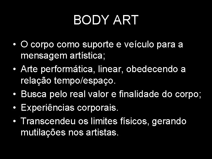 BODY ART • O corpo como suporte e veículo para a mensagem artística; •