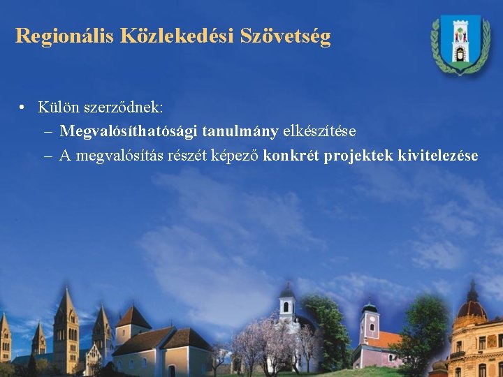 Regionális Közlekedési Szövetség • Külön szerződnek: – Megvalósíthatósági tanulmány elkészítése – A megvalósítás részét