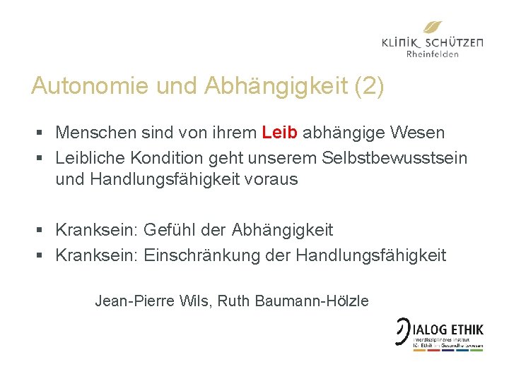 Autonomie und Abhängigkeit (2) § Menschen sind von ihrem Leib abhängige Wesen § Leibliche