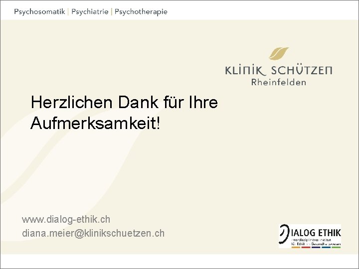 Herzlichen Dank für Ihre Aufmerksamkeit! www. dialog-ethik. ch diana. meier@klinikschuetzen. ch 
