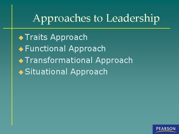 Approaches to Leadership u Traits Approach u Functional Approach u Transformational Approach u Situational