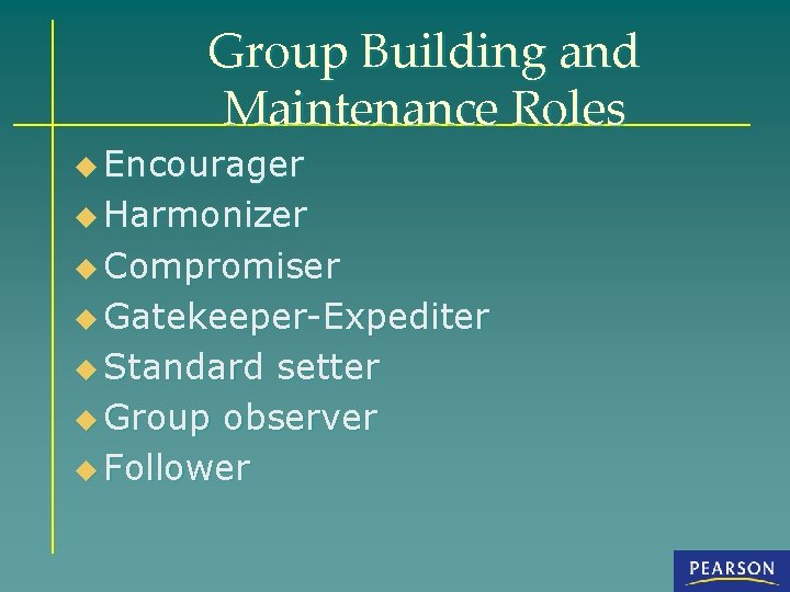 Group Building and Maintenance Roles u Encourager u Harmonizer u Compromiser u Gatekeeper-Expediter u