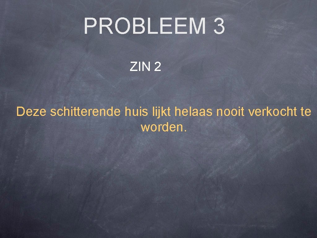 PROBLEEM 3 ZIN 2 Deze schitterende huis lijkt helaas nooit verkocht te worden. 